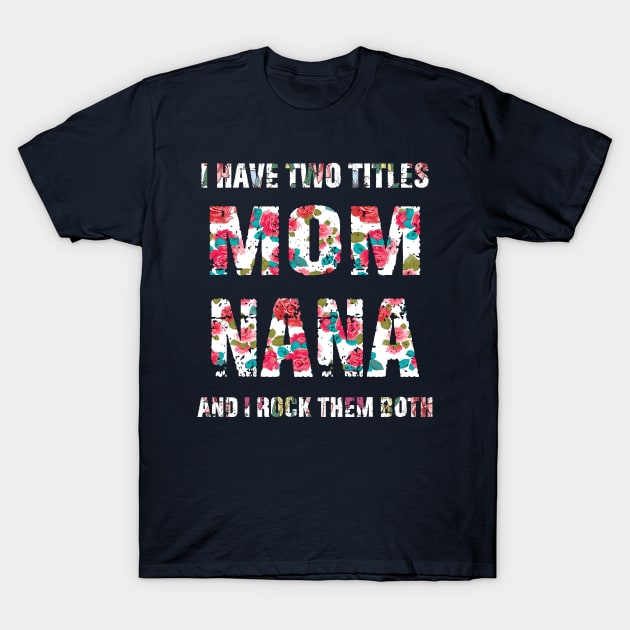 I Have Two Titles Mom And Nana Shirt Mothers Day Gifts T-Shirt by mo designs 95